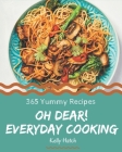 Oh Dear! 365 Yummy Everyday Cooking Recipes: I Love Yummy Everyday Cooking Cookbook! By Kelly Hatch Cover Image