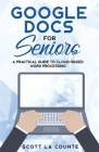 Google Docs for Seniors: A Practical Guide to Cloud-Based Word Processing By Scott La Counte Cover Image