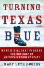 Turning Texas Blue: What It Will Take to Break the GOP Grip on America's Reddest State By Mary Beth Rogers Cover Image