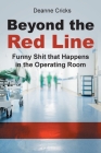 Beyond the Red Line: Funny Shit that Happens in the Operating Room By Deanne Cricks Cover Image