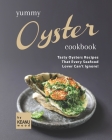 Yummy Oyster Recipes: Tasty Oysters Recipes That Every Seafood Lover Can't Ignore! By Keanu Wood Cover Image