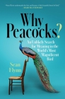 Why Peacocks?: An Unlikely Search for Meaning in the World's Most Magnificent Bird Cover Image