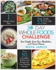30 Day Whole Foods Challenge: Irresistible Whole Food Recipes For Your Healthy Lifestyle - Lose Weight, Boost Your Metabolism, and Prevent Disease By Maya Jarvis Cover Image