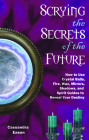 Scrying the Secrets of the Future: How to Use Crystal Ball, Fire, Wax, Mirrors, Shadows, and Spirit Guides to Reveal Your Destiny By Cassandra Eason Cover Image