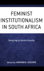 Feminist Institutionalism in South Africa: Designing for Gender Equality By Amanda Gouws (Editor) Cover Image