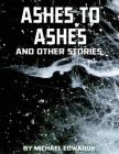 Ashes to Ashes and Other Stories By Michael Lee Edwards Cover Image