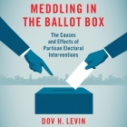 Meddling in the Ballot Box Lib/E: The Causes and Effects of Partisan Electoral Interventions Cover Image