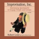 Improvisation, Inc.: Harnessing Spontaneity to Engage People and Groups By Robert Lowe, Edward Lewis (Read by) Cover Image