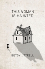 This Woman is Haunted By Betsy Littrell Cover Image