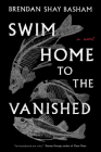Swim Home to the Vanished: A Novel By Brendan Shay Basham Cover Image