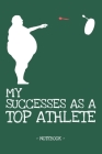 My Successes as a Top Athlete: Notebook - Dart - Darts - Records - tournament - funny - gift - overweight - ruled pages - 6 x 9 inch By Funny Dart Notebooks Cover Image