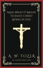 Man: What it Means to Have Christ Living in You By A. W. Tozer, Caleb Sinclair Cover Image