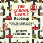 The School Choice Roadmap Lib/E: 7 Steps to Finding the Right School for Your Child By Andrew Campanella, Adam Lofbomm (Read by) Cover Image