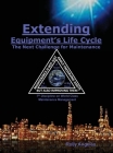 Extending Equipment's Life Cycle - The Next Challenge for Maintenance: 7th Discipline on World Class Maintenance Management Cover Image