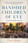 Banished Children of Eve: A Novel of Civil War New York By Peter Quinn Cover Image