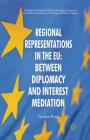 Regional Representations in the EU: Between Diplomacy and Interest Mediation (Palgrave Studies in European Union Politics) By C. Rowe Cover Image