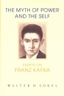 The Myth of Power and the Self: Essays on Franz Kafka (Kritik: German Literary Theory and Cultural Studies) By Walter H. Sokel Cover Image