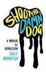 Shoot the Damn Dog: A Memoir of Depression By Sally Brampton Cover Image