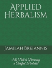 Applied Herbalism: The Path to Becoming a Certified Herbalist By Jamilah Breiannis Cover Image