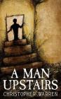 A Man Upstairs: Unsettling Verse By Christopher Warren Cover Image