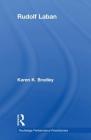 Rudolf Laban (Routledge Performance Practitioners) By Karen K. Bradley, Franc Chamberlain (Editor) Cover Image