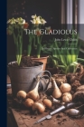 The Gladiolus: Its History, Species And Cultivation Cover Image