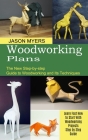 Woodworking Plans: The New Step-by-step Guide to Woodworking and Its Techniques (Learn Fast How to Start With Woodworking Projects Step b By Jason Myers Cover Image