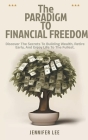 The Paradigm to Financial Freedom: Discover the Secrets to Building Wealth, Retire Early, and Enjoy Life to the Fullest. By Jennifer Lee Cover Image