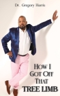 How I Got Off That Tree Limb By Gregory Harris Cover Image