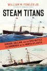 Steam Titans: Cunard, Collins, and the Epic Battle for Commerce on the North Atlantic Cover Image