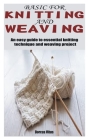 Basic for Knitting and Weaving: An easy guide to essential knitting technique and weaving project By Dorcas Vitus Cover Image