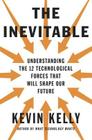 The Inevitable: Understanding the 12 Technological Forces That Will Shape Our Future By Kevin Kelly Cover Image