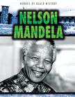Nelson Mandela (Heroes of Black History) By Kristen Rajczak Nelson Cover Image