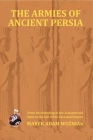 Armies of Ancient Persia: From the Founding of the Achaemenid State to the Fall of the Sasanid Empire Cover Image