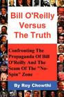 Bill O'Reilly Versus the Truth: Confronting the Propaganda of Bill O'Reilly and the Scam of the No-Spin Zone By Roy Chowthi Cover Image