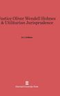 Justice Oliver Wendell Holmes & Utilitarian Jurisprudence By H. L. Pohlman Cover Image