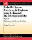 Embedded Systems Interfacing for Engineers Using the Freescale Hcs08 Microcontroller: Part II: Digital and Analog Hardware Interfacing (Synthesis Lectures on Digital Circuits and Systems) By Douglas Summerville Cover Image