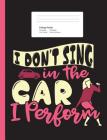 I Don't Sing In The Car: Composition Notebook For Singing School Girls Back To School Gift Idea (200 Pages, College Ruled) By Lovely Writings Cover Image