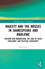 Majesty and the Masses in Shakespeare and Marlowe: Western Anti-Monarchism, the Earl of Essex Challenge, and Political Stagecraft (Routledge Studies in Shakespeare) Cover Image