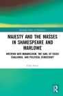 Majesty and the Masses in Shakespeare and Marlowe: Western Anti-Monarchism, The Earl of Essex Challenge, and Political Stagecraft (Routledge Studies in Shakespeare) Cover Image