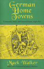 German Home Towns: Community, State, and General Estate, 1648-1871 By Mack Walker, James J. Sheehan (Foreword by) Cover Image