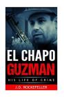 El Chapo Guzman: His Life of Crime By J. D. Rockefeller Cover Image