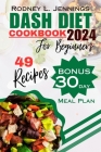 Dash Diet Cookbook for Beginners 2024: A Guide to Lowering Blood Pressure with Low Sodium Recipes, 30-Day Meal Plan with Natural Ways to Combat Hypert By Rodney L. Jennings Cover Image