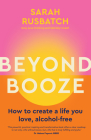 Beyond Booze: How to create a life you love alcohol-free Cover Image