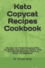Keto Copycat Recipes Cookbook: The Easy-To-Follow Ketogenic Way For Making Fast, delicious, healthy, And Your Favorite Restaurant Dishes At Home. For By William Koval Cover Image