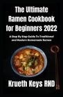 The Ultimate Ramen Cookbook for Beginners 2022: A Step By Step Guide To Traditional and Modern Homemade Ramen By Krueth Keys Rnd Cover Image