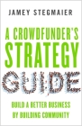 A Crowdfunder's Strategy Guide: Build a Better Business by Building Community By Jamey Stegmaier Cover Image