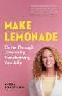 Make Lemonade: Thrive through Divorce by Transforming Your Life Cover Image