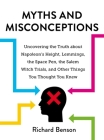Myths and Misconceptions: Uncovering the Truth about Napoleon's Height, Lemmings, the Space Pen, the Salem Witch Trials, and Other Things You Thought You Knew By Richard Benson Cover Image