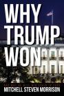 Why Trump Won: And Why He will Win Again in 2020 By Mitchell Steven Morrison Cover Image